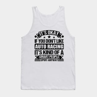 Auto Racing Lover It's Okay If You Don't Like Auto Racing It's Kind Of A Smart People Sports Anyway Tank Top